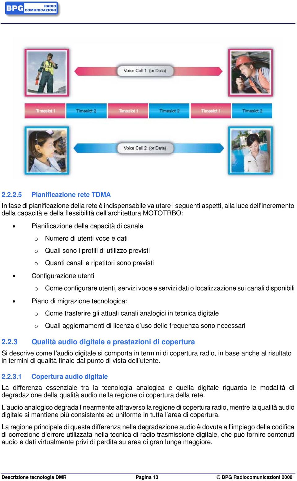 configurare utenti, servizi voce e servizi dati o localizzazione sui canali disponibili Piano di migrazione tecnologica: o o Come trasferire gli attuali canali analogici in tecnica digitale Quali