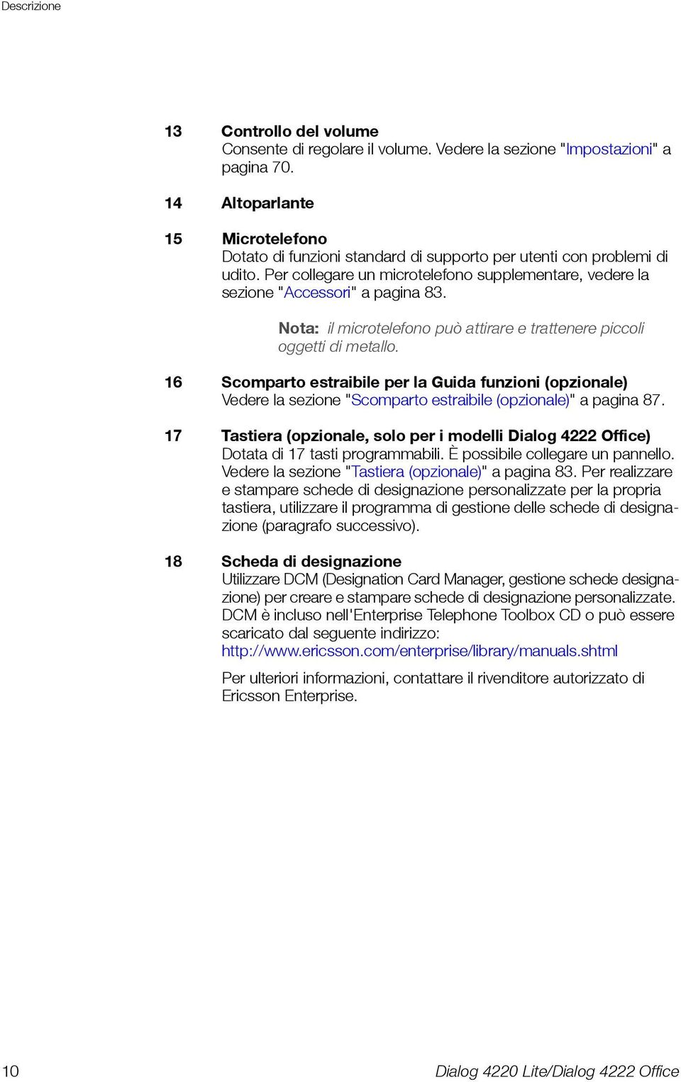 Nota: il microtelefono può attirare e trattenere piccoli oggetti di metallo. 16 Scomparto estraibile per la Guida funzioni (opzionale) Vedere la sezione "Scomparto estraibile (opzionale)" a pagina 87.