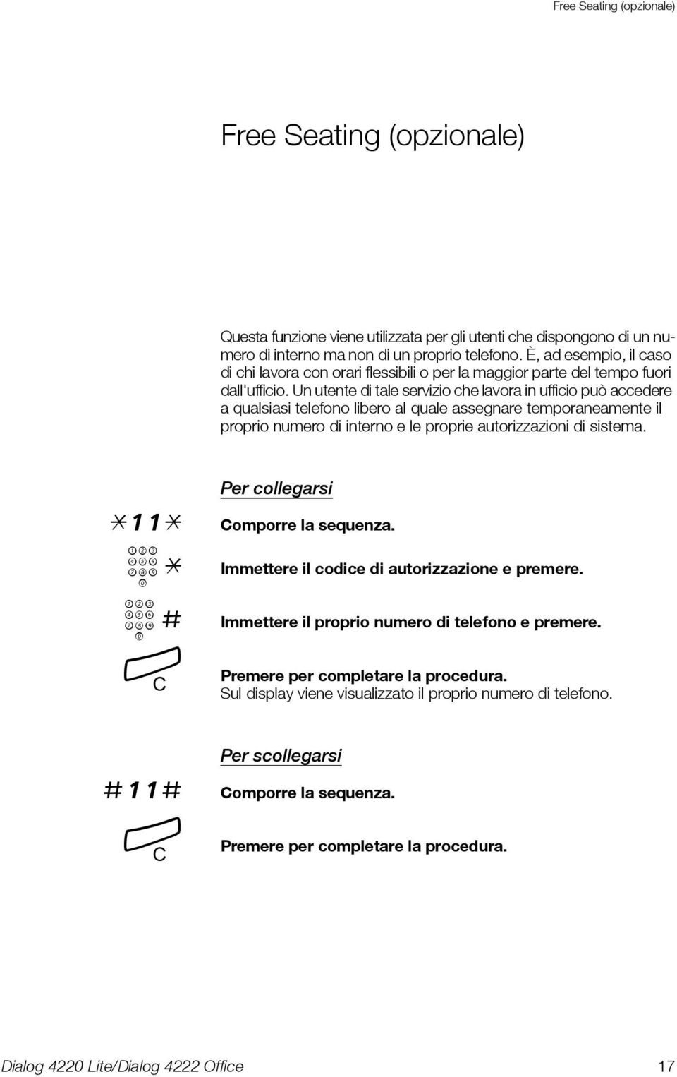 Un utente di tale servizio che lavora in ufficio può accedere a qualsiasi telefono libero al quale assegnare temporaneamente il proprio numero di interno e le proprie autorizzazioni di sistema.