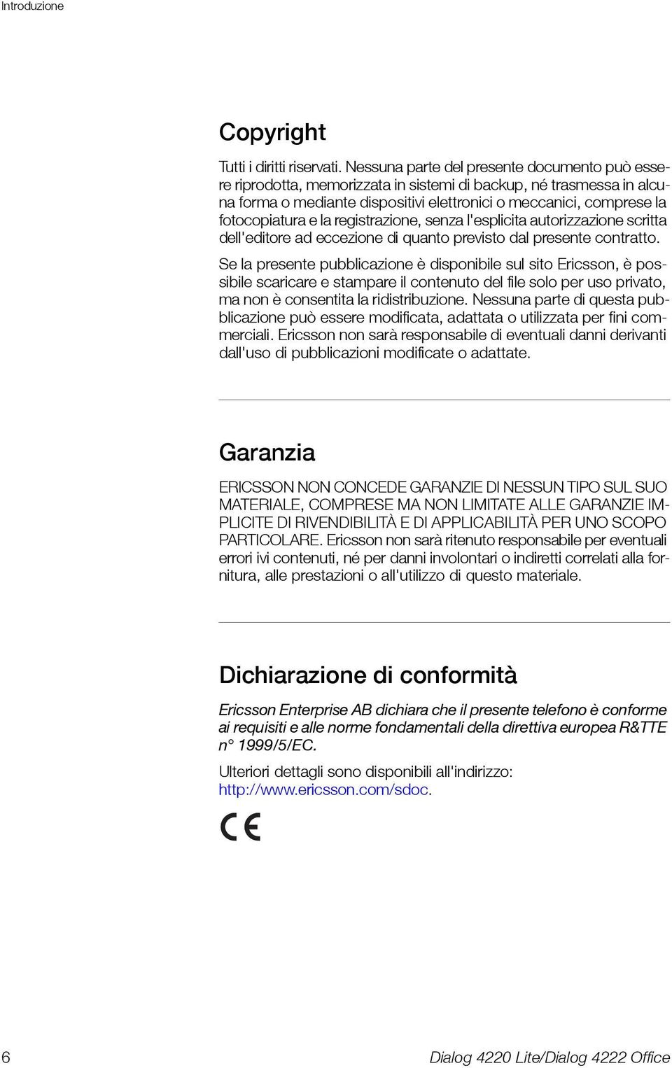 la registrazione, senza l'esplicita autorizzazione scritta dell'editore ad eccezione di quanto previsto dal presente contratto.