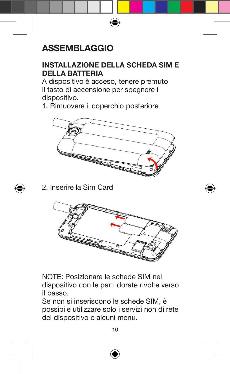 Inserire la Sim Card NOTE: Posizionare le schede SIM nel dispositivo con le parti dorate rivolte verso il