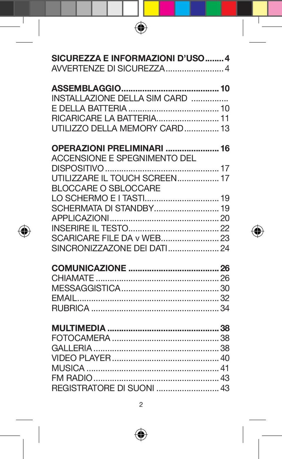 .. 17 BLOCCARE O SBLOCCARE LO SCHERMO E I TASTI... 19 SCHERMATA DI STANDBY... 19 APPLICAZIONI... 20 INSERIRE IL TESTO... 22 SCARICARE FILE DA v WEB.