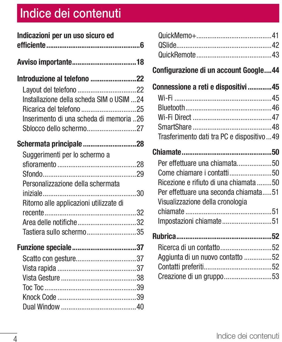 ..29 Personalizzazione della schermata iniziale...30 Ritorno alle applicazioni utilizzate di recente...32 Area delle notifiche...32 Tastiera sullo schermo...35 Funzione speciale...37 Scatto con gesture.