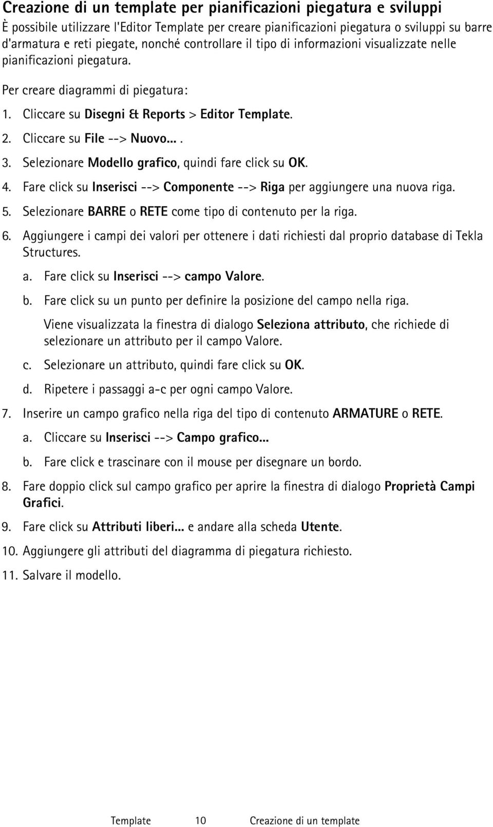 ... 3. Selezionare Modello grafico, quindi fare click su OK. 4. Fare click su Inserisci --> Componente --> Riga per aggiungere una nuova riga. 5.