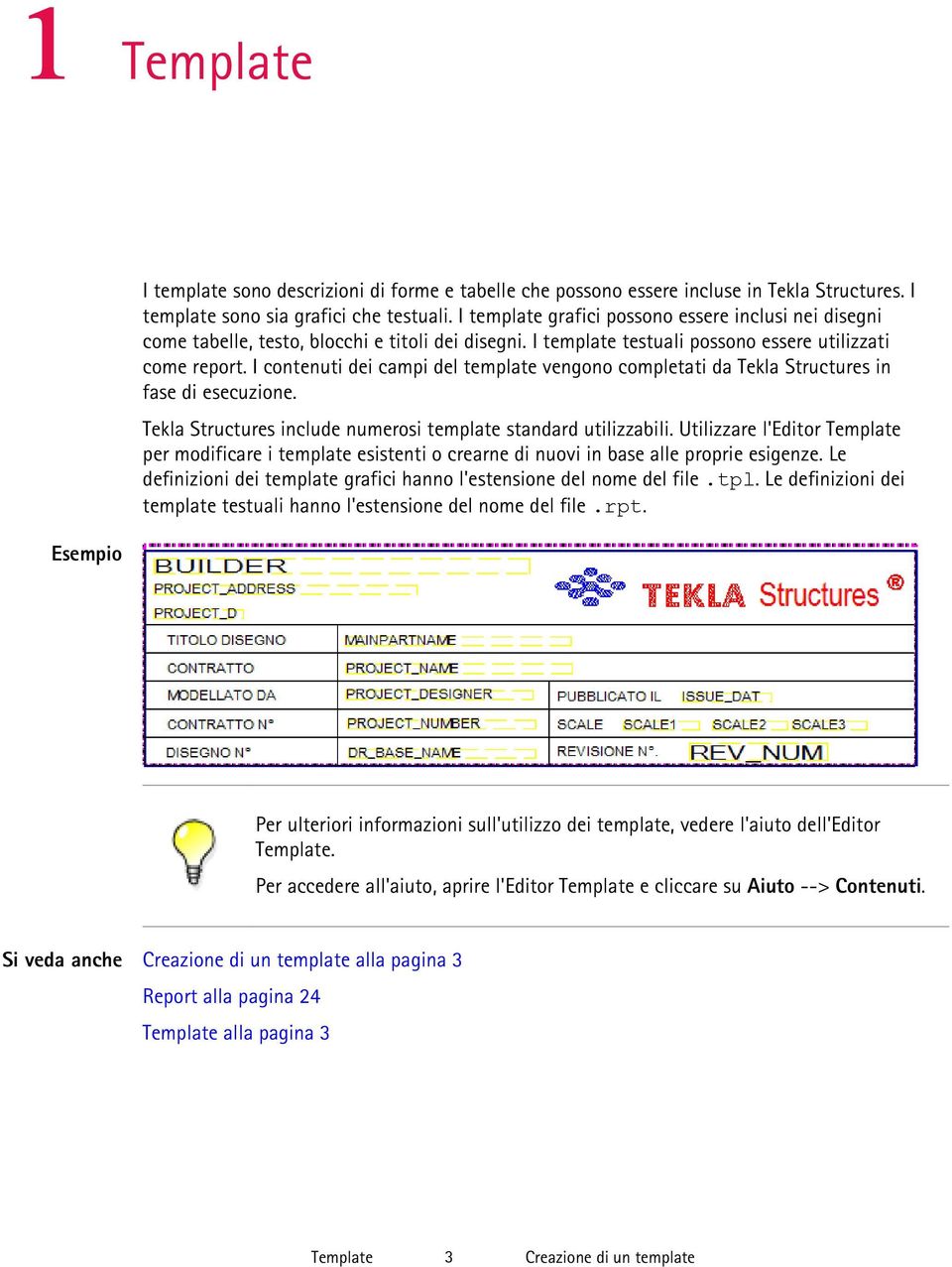 I contenuti dei campi del template vengono completati da Tekla Structures in fase di esecuzione. Tekla Structures include numerosi template standard utilizzabili.