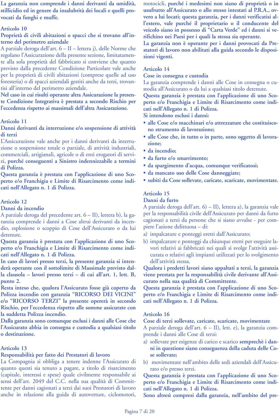 6 II lettera j), delle Norme che regolano l Assicurazione della presente sezione, limitatamente alla sola proprietà del fabbricato si conviene che quanto previsto dalla precedente Condizione