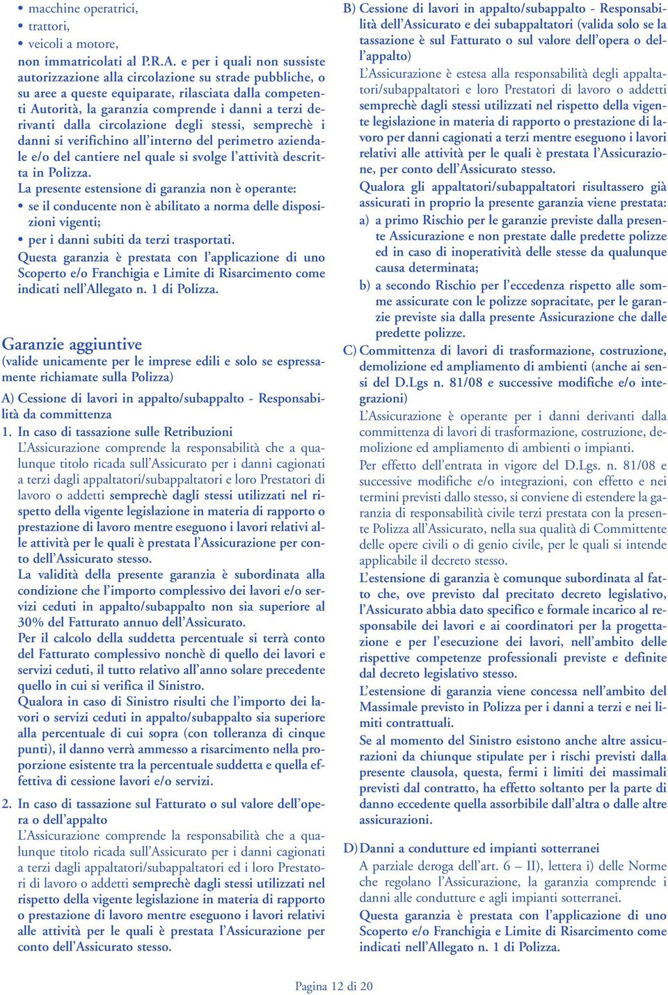 dalla circolazione degli stessi, semprechè i danni si verifichino all interno del perimetro aziendale e/o del cantiere nel quale si svolge l attività descritta in Polizza.