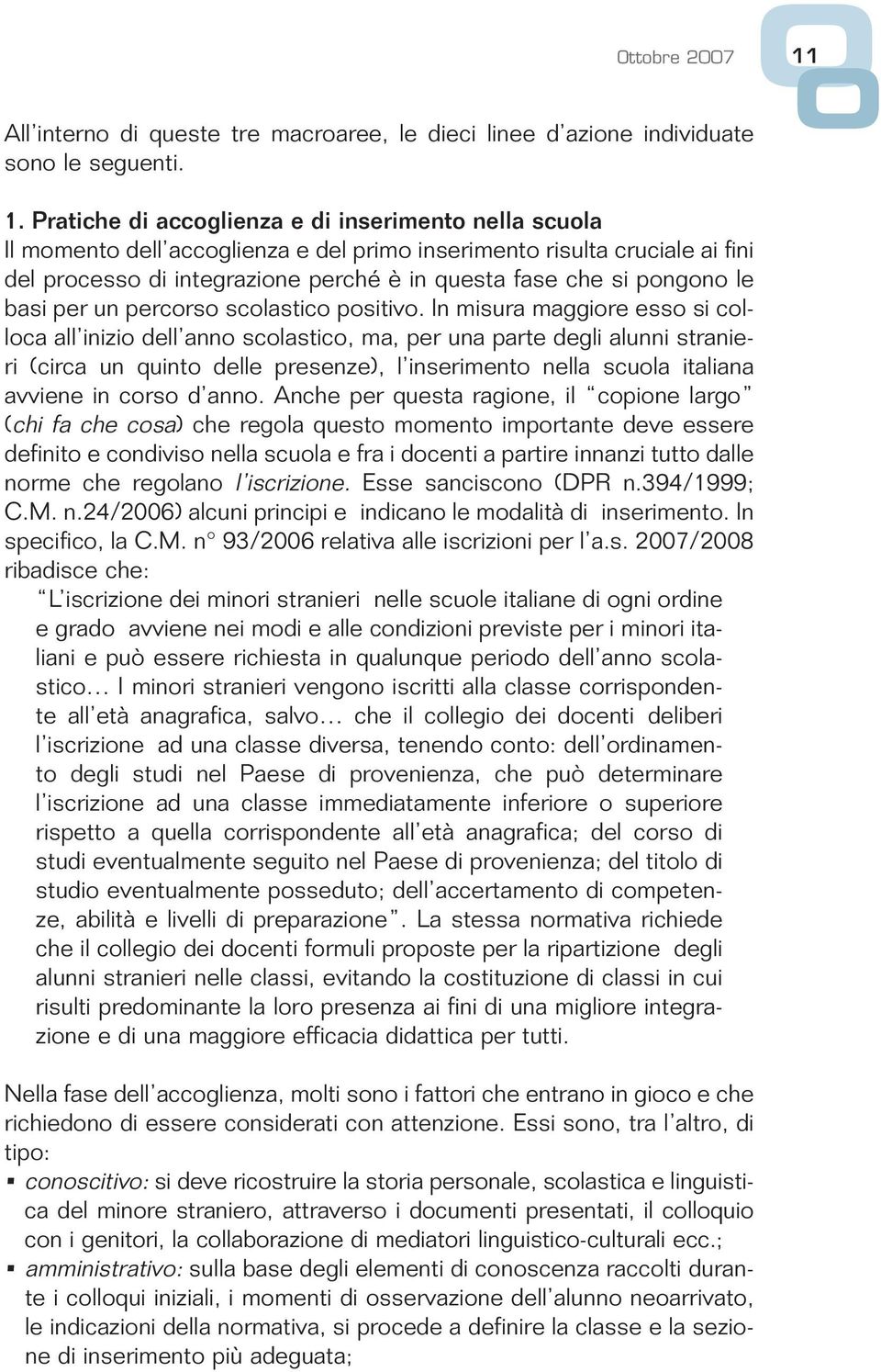 Pratiche di accoglienza e di inserimento nella scuola Il momento dell accoglienza e del primo inserimento risulta cruciale ai fini del processo di integrazione perché è in questa fase che si pongono