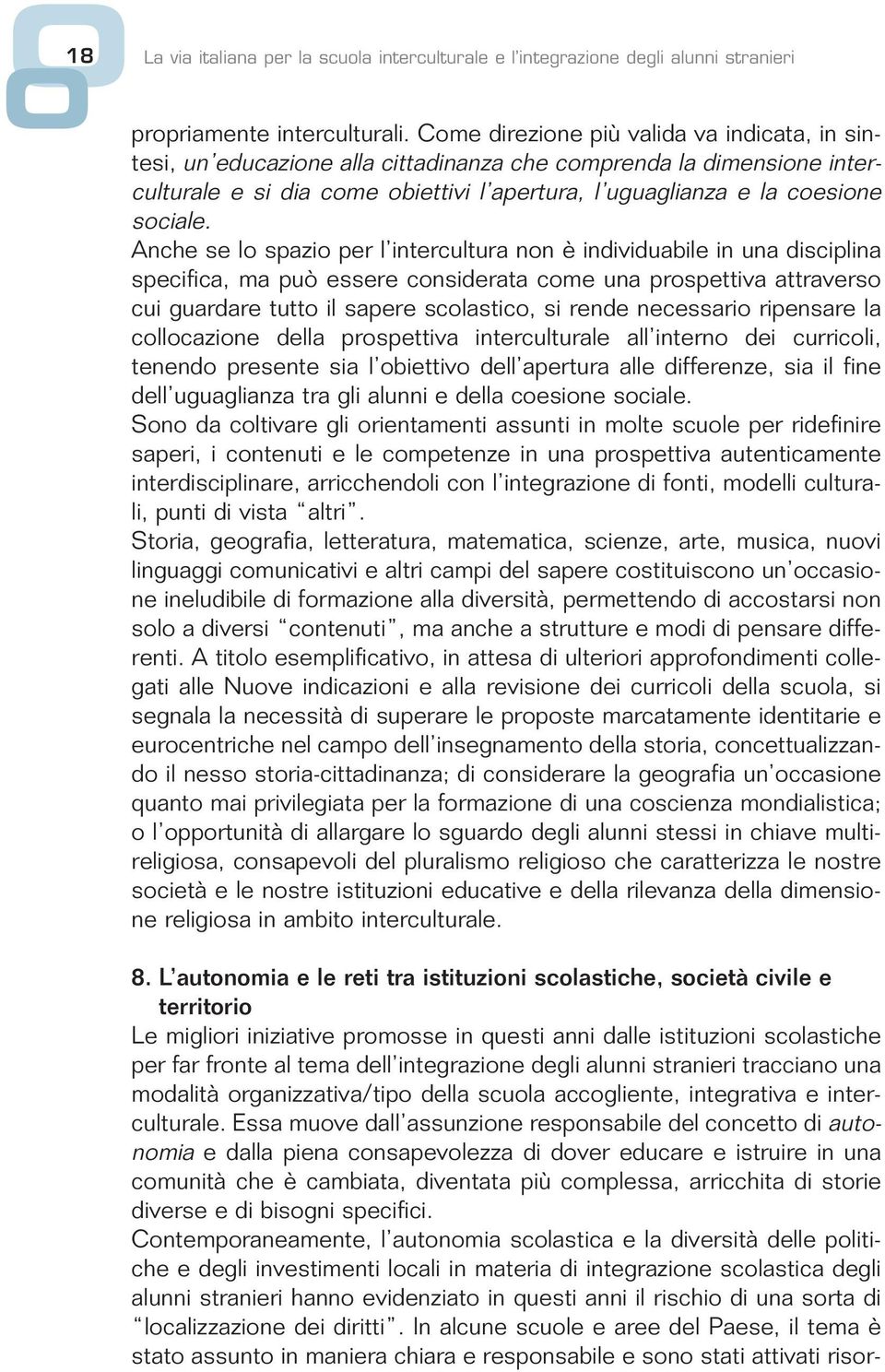 Anche se lo spazio per l intercultura non è individuabile in una disciplina specifica, ma può essere considerata come una prospettiva attraverso cui guardare tutto il sapere scolastico, si rende