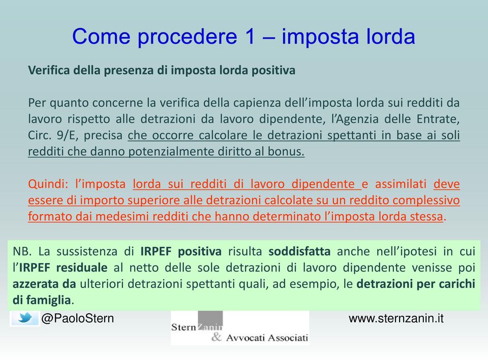 Quindi: l imposta lorda sui redditi di lavoro dipendente e assimilati deve essere di importo superiore alle detrazioni calcolate su un reddito complessivo formato dai medesimi redditi che hanno