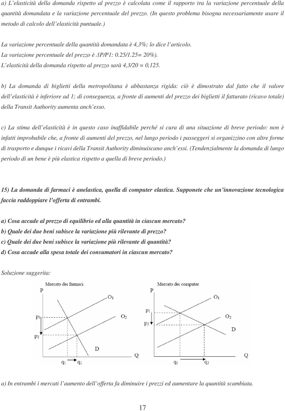 La variazione percentuale del prezzo è P/P1: 0.25/1.25= 20%). L elasticità della domanda rispetto al prezzo sarà 4,3/20 = 0,125.