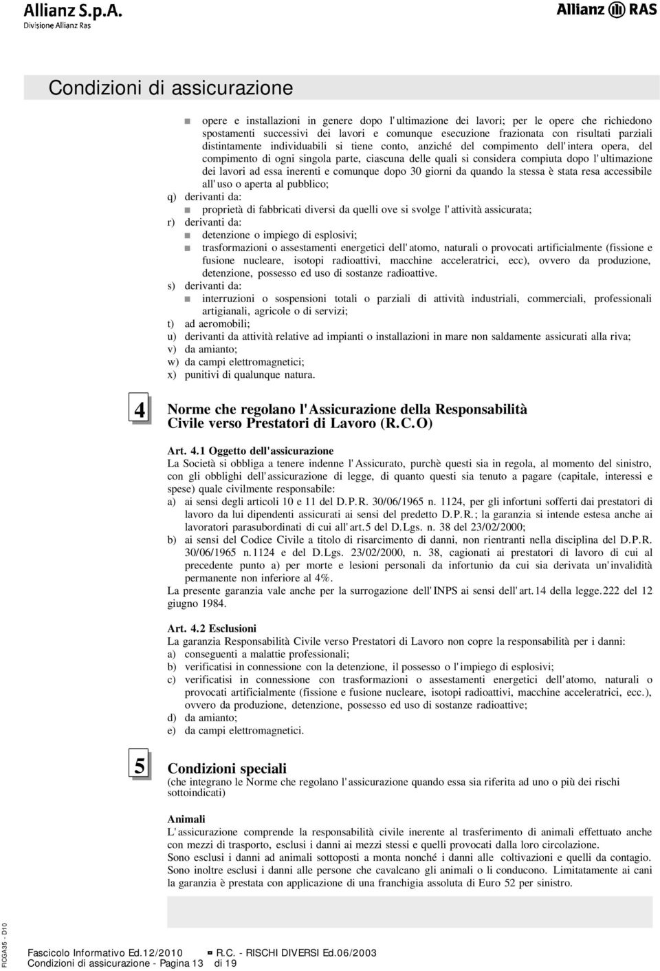 e comunque dopo 30 giorni da quando la stessa è stata resa accessibile all'uso o aperta al pubblico; q) derivanti da: proprietà di fabbricati diversi da quelli ove si svolge l'attività assicurata; r)