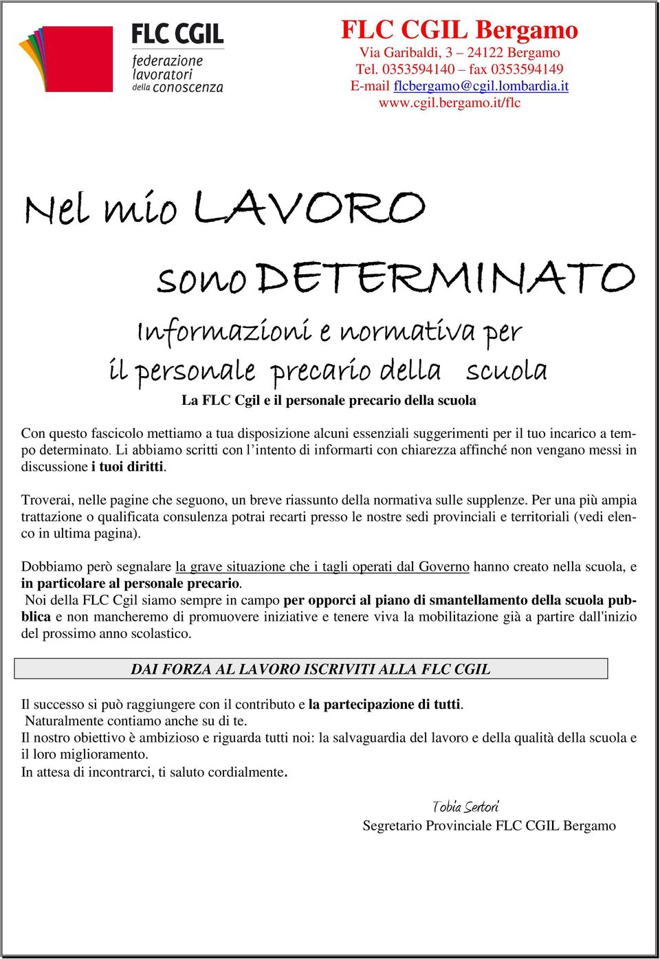 it/flc La FLC Cgil e il personale precario della scuola Con questo fascicolo mettiamo a tua disposizione alcuni essenziali suggerimenti per il tuo incarico a tempo determinato.