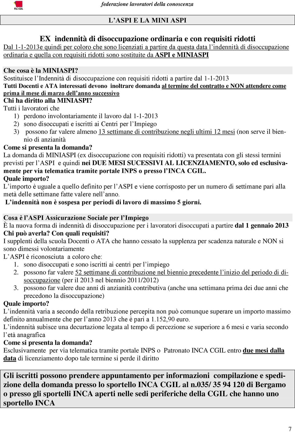 Sostituisce l Indennità di disoccupazione con requisiti ridotti a partire dal 1-1-2013 Tutti Docenti e ATA interessati devono inoltrare domanda al termine del contratto e NON attendere come prima il