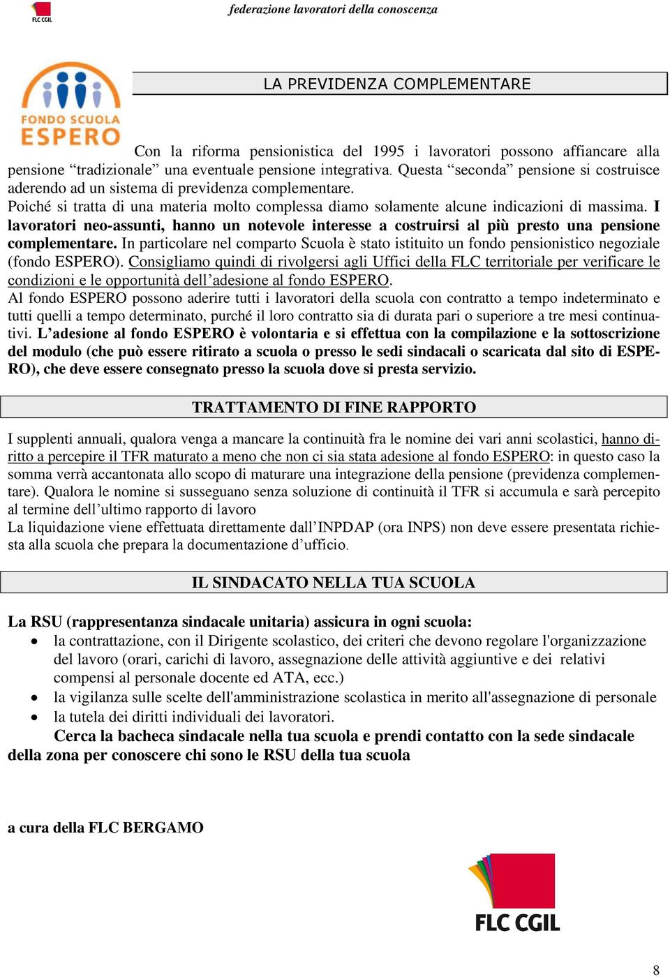 I lavoratori neo-assunti, hanno un notevole interesse a costruirsi al più presto una pensione complementare.