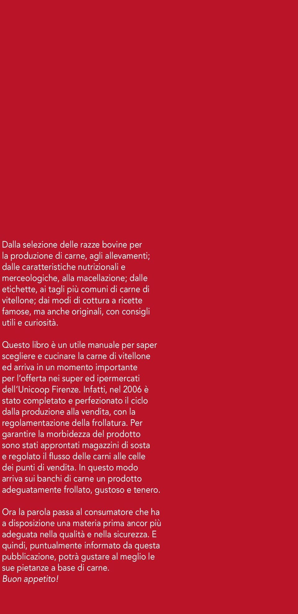 Questo libro è un utile manuale per saper scegliere e cucinare la carne di vitellone ed arriva in un momento importante per l offerta nei super ed ipermercati dell Unicoop Firenze.