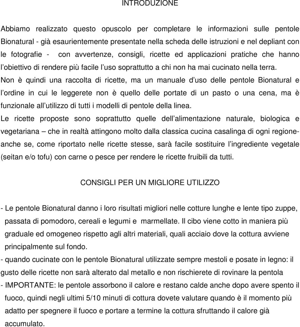 Non è quindi una raccolta di ricette, ma un manuale d uso delle pentole Bionatural e l ordine in cui le leggerete non è quello delle portate di un pasto o una cena, ma è funzionale all utilizzo di