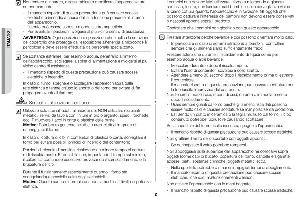 - l'utente può essere esposto a onde elettromagnetiche. - Per eventuali riparazioni rivolgersi al più vicino centro di assistenza.