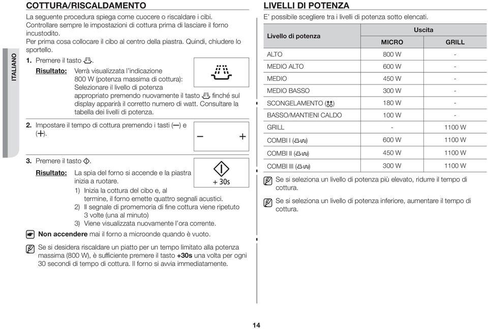 Risultato: Verrà visualizzata l indicazione 800 W (potenza massima di cottura): Selezionare il livello di potenza appropriato premendo nuovamente il tasto finché sul display apparirà il corretto