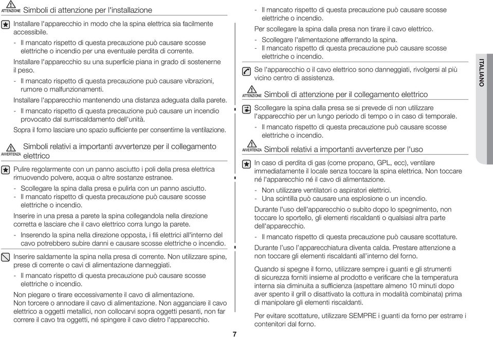 Installare l'apparecchio su una superficie piana in grado di sostenerne il peso. - Il mancato rispetto di questa precauzione può causare vibrazioni, rumore o malfunzionamenti.