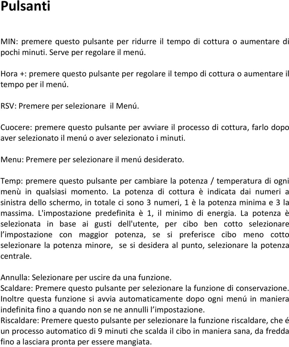 Cuocere: premere questo pulsante per avviare il processo di cottura, farlo dopo aver selezionato il menú o aver selezionato i minuti. Menu: Premere per selezionare il menú desiderato.