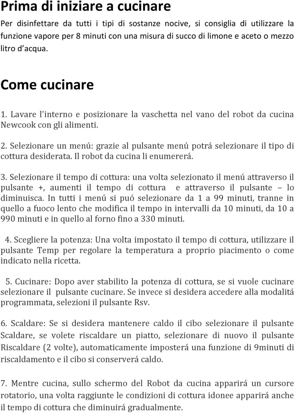 Selezionare un menú: grazie al pulsante menú potrá selezionare il tipo di cottura desiderata. Il robot da cucina li enumererá. 3.