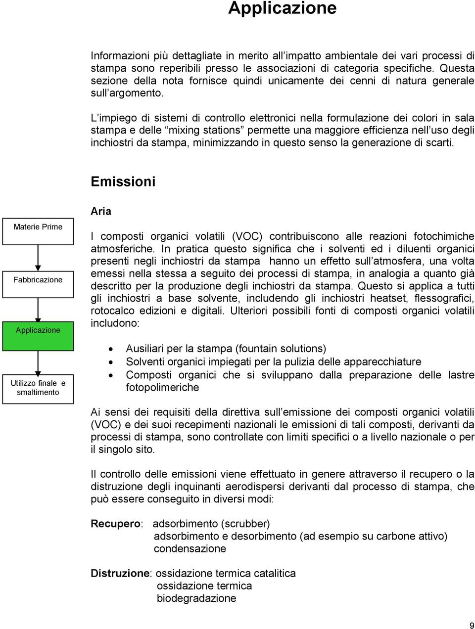 L impiego di sistemi di controllo elettronici nella formulazione dei colori in sala stampa e delle mixing stations permette una maggiore efficienza nell uso degli inchiostri da stampa, minimizzando