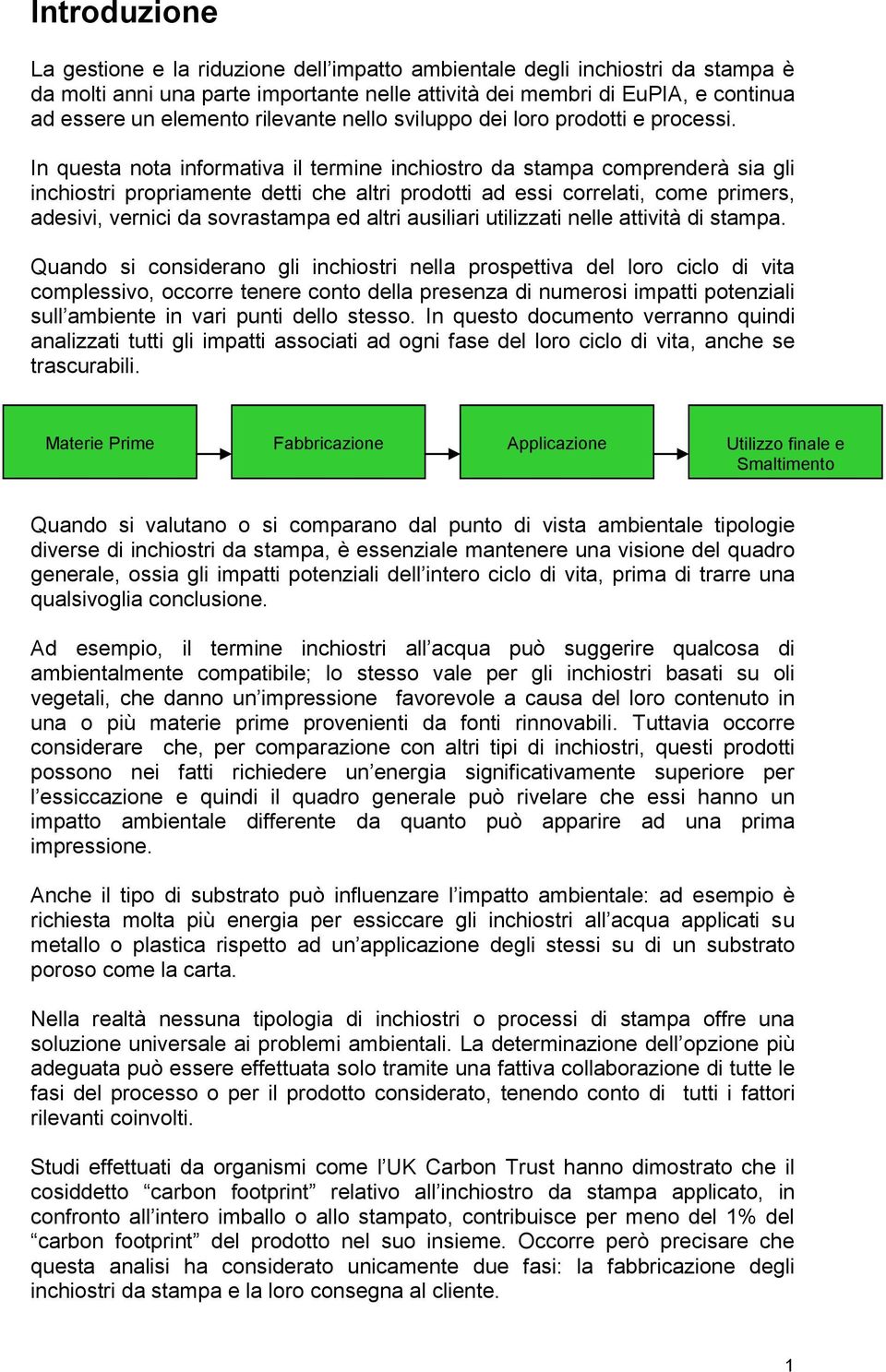 In questa nota informativa il termine inchiostro da stampa comprenderà sia gli inchiostri propriamente detti che altri prodotti ad essi correlati, come primers, adesivi, vernici da sovrastampa ed