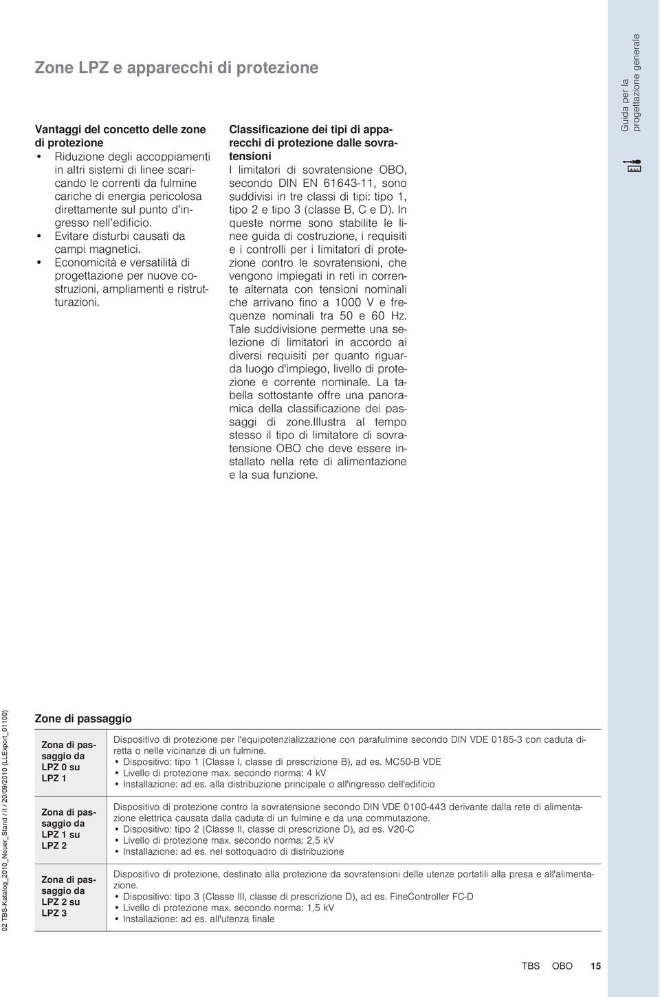 Economicità e versatilità di progettazione per nuove costruzioni, ampliamenti e ristrutturazioni.