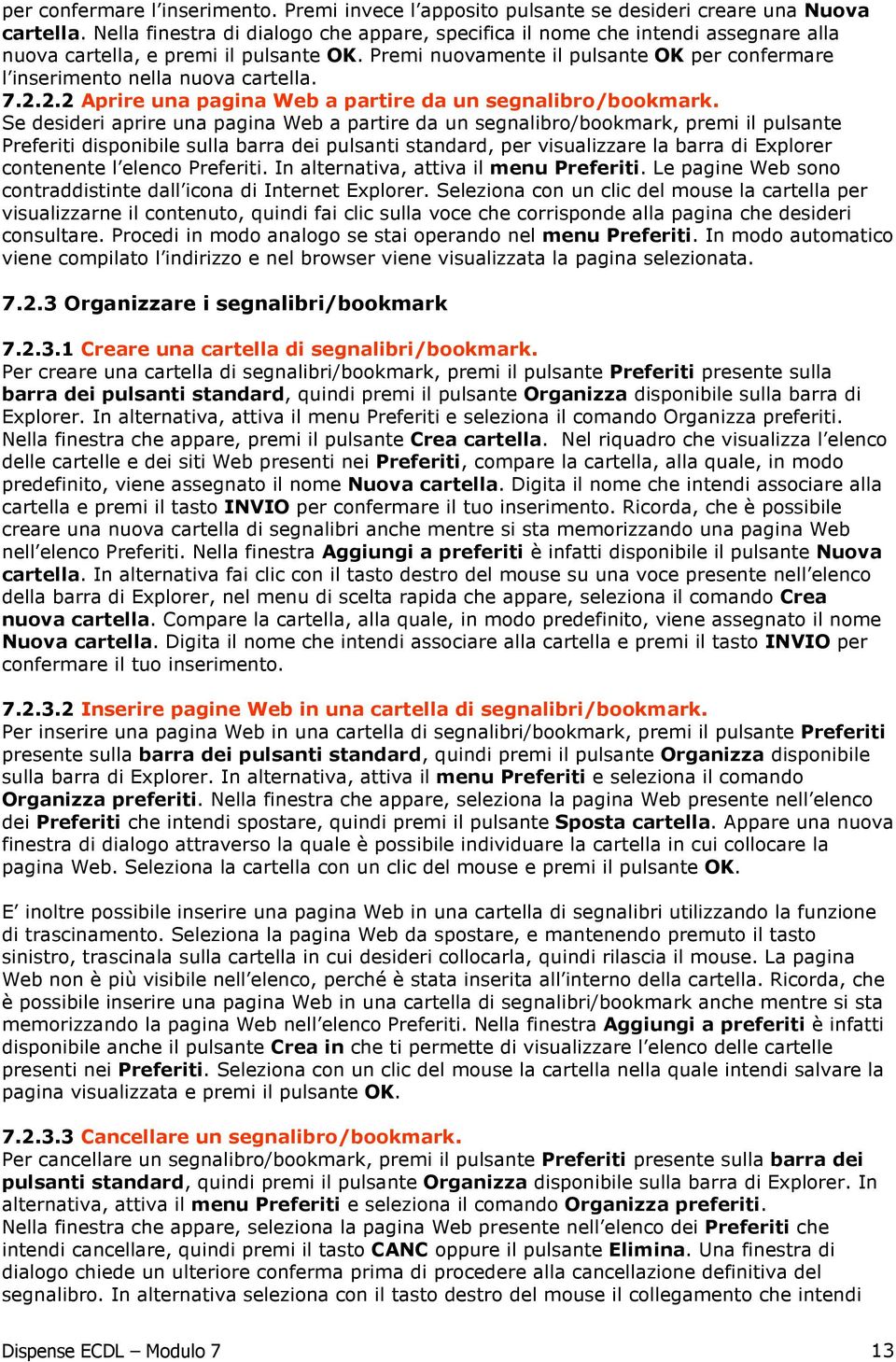 Premi nuovamente il pulsante OK per confermare l inserimento nella nuova cartella. 7.2.2.2 Aprire una pagina Web a partire da un segnalibro/bookmark.