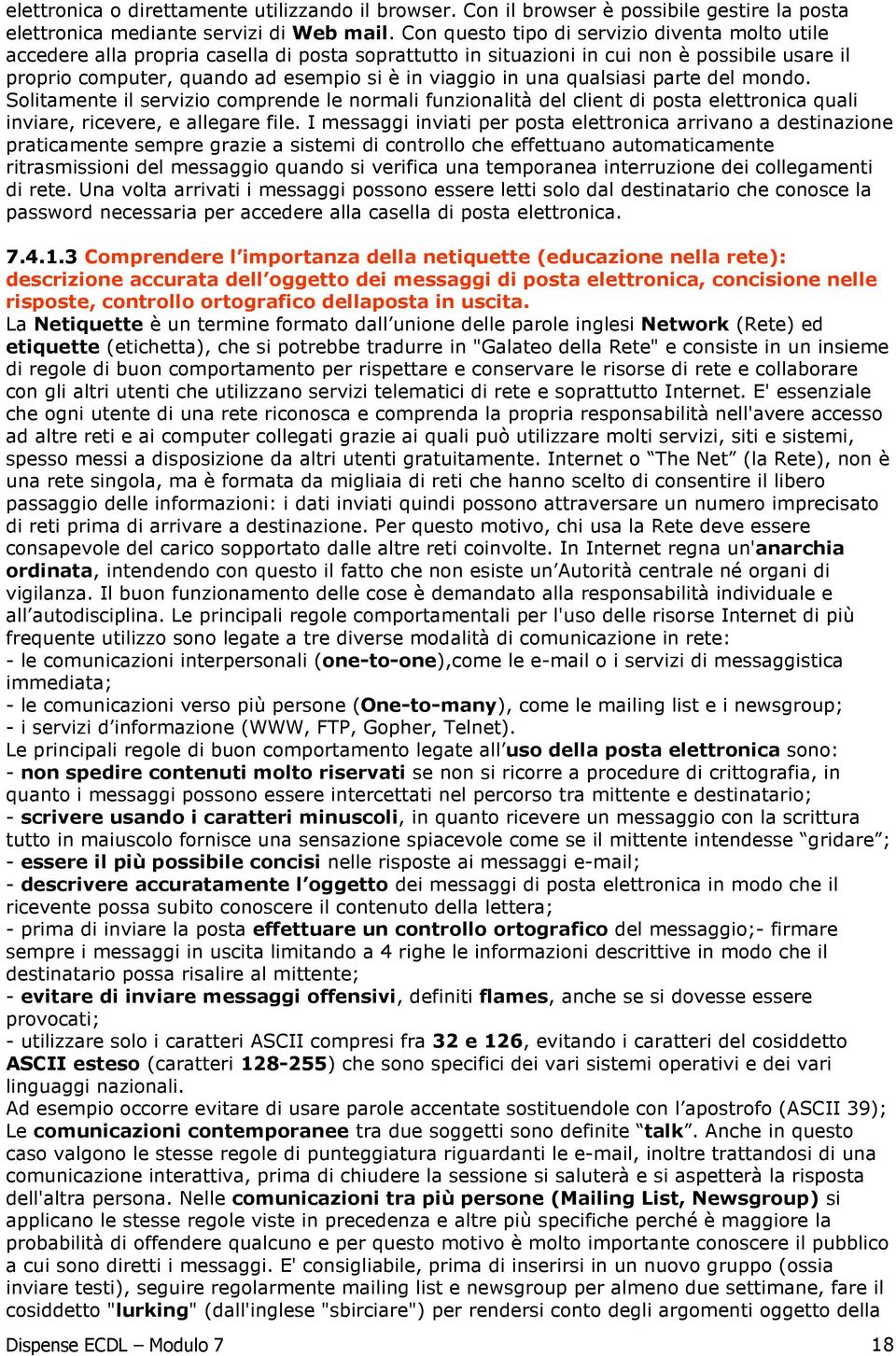 una qualsiasi parte del mondo. Solitamente il servizio comprende le normali funzionalità del client di posta elettronica quali inviare, ricevere, e allegare file.