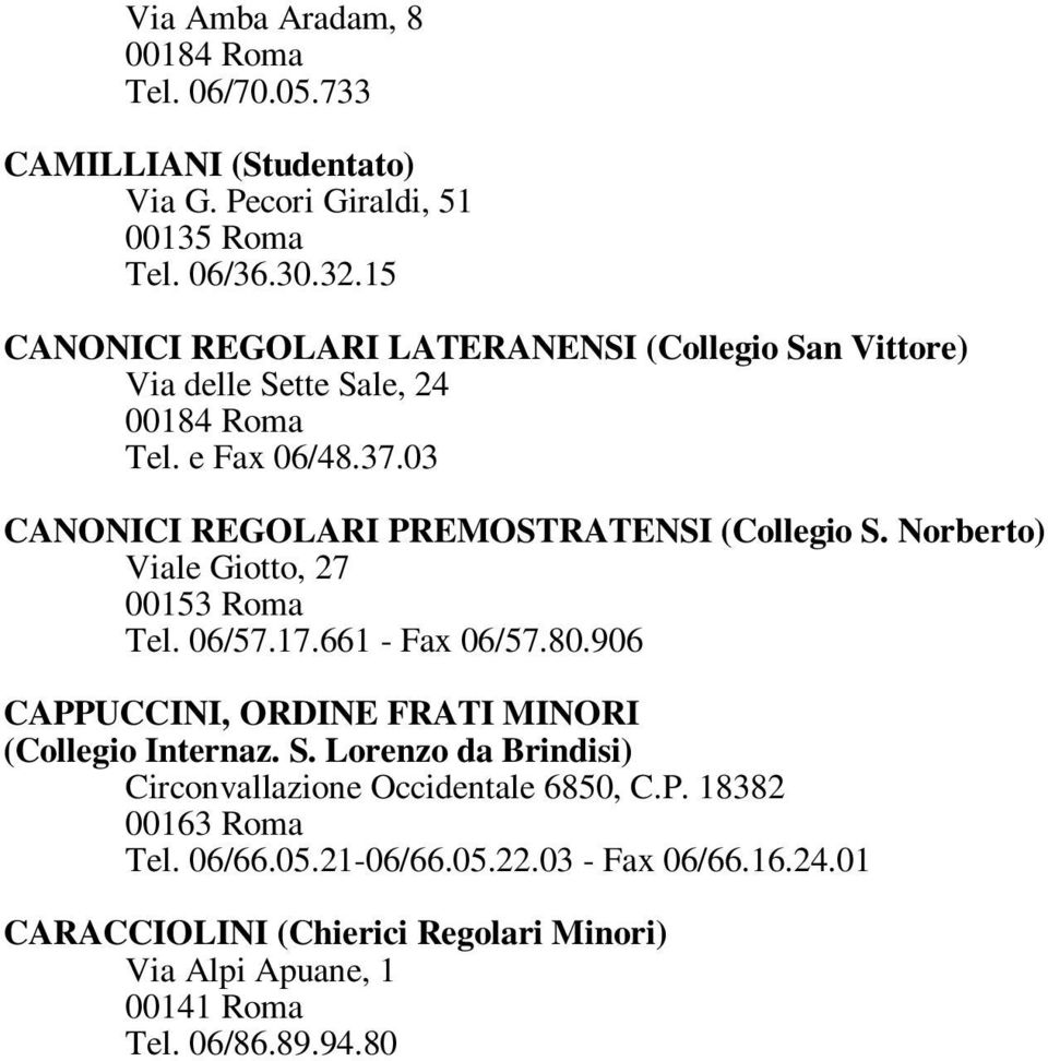 P. 18382 00163 Roma Tel. 06/66.05.21-06/66.05.22.03 - Fax 06/66.16.24.01 CARACCIOLINI (Chierici Regolari Minori) Via Alpi Apuane, 1 00141 Roma Tel. 06/86.89.94.