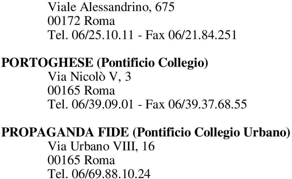 16.90 - Fax 06/66.18.08.14 REDENTORISTI (Collegio S. Alfonso) Via Merulana, 31 00185 ROMA Tel. 06/49.49.01 - Fax 06/44.65.887 REDENTORISTI (Parrocchia S.