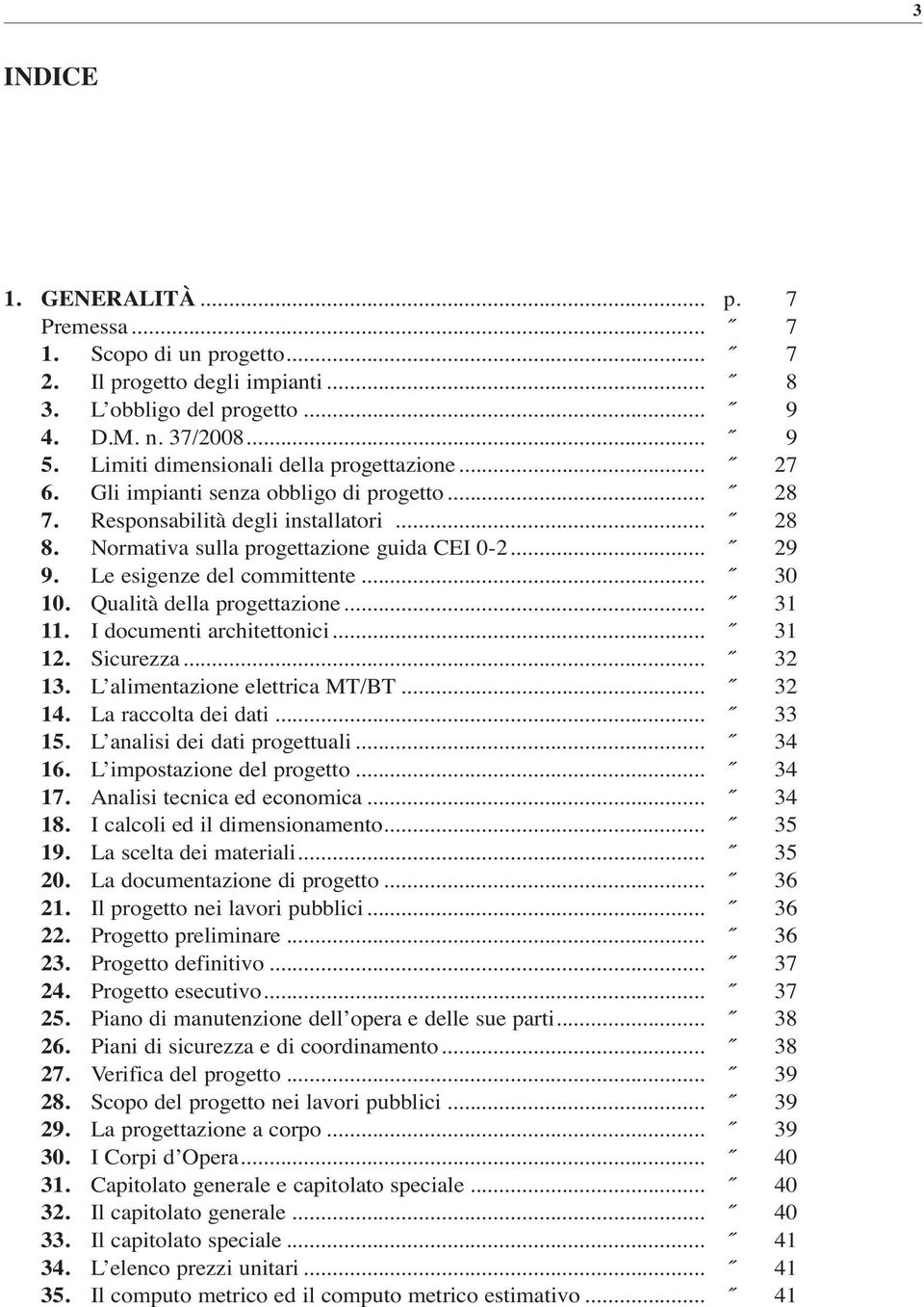 Le esigenze del committente... 30 10. Qualità della progettazione... 31 11. I documenti architettonici... 31 12. Sicurezza... 32 13. L alimentazione elettrica MT/BT... 32 14. La raccolta dei dati.