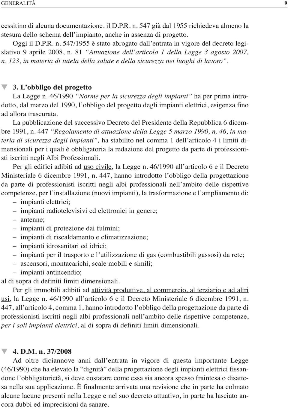 46/1990 Norme per la sicurezza degli impianti ha per prima introdotto, dal marzo del 1990, l obbligo del progetto degli impianti elettrici, esigenza fino ad allora trascurata.