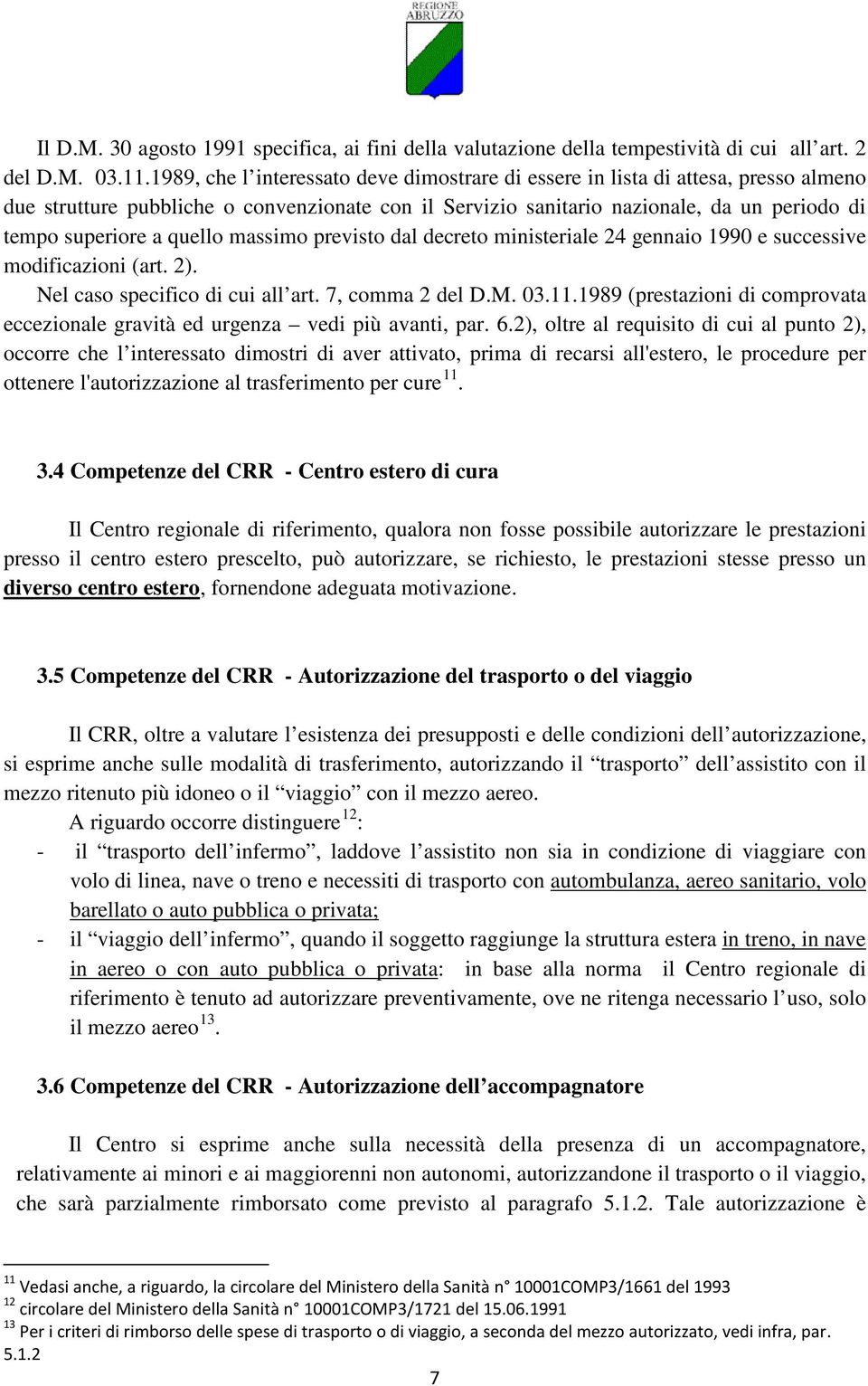 quello massimo previsto dal decreto ministeriale 24 gennaio 1990 e successive modificazioni (art. 2). Nel caso specifico di cui all art. 7, comma 2 del D.M. 03.11.