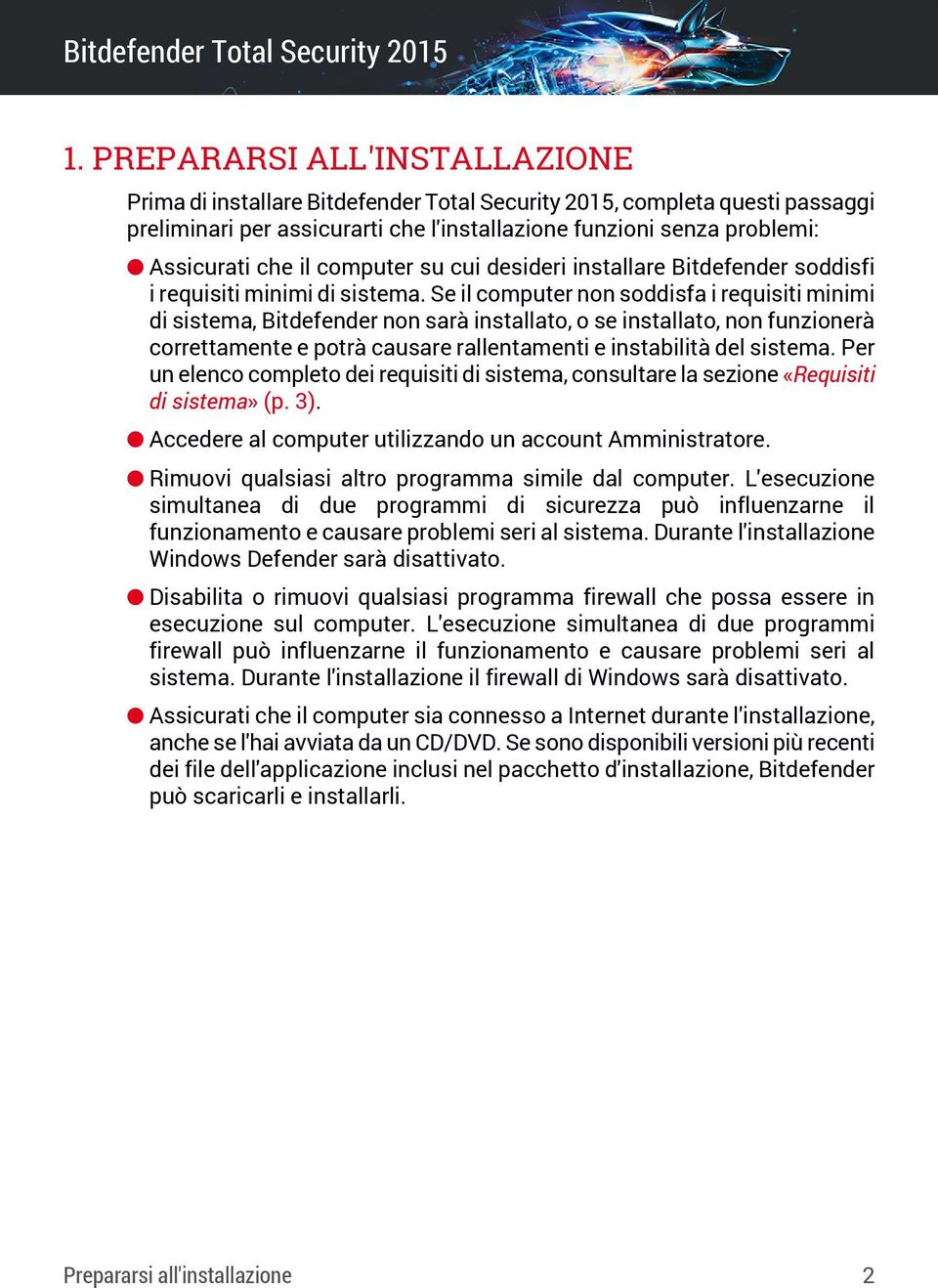 Se il computer non soddisfa i requisiti minimi di sistema, Bitdefender non sarà installato, o se installato, non funzionerà correttamente e potrà causare rallentamenti e instabilità del sistema.