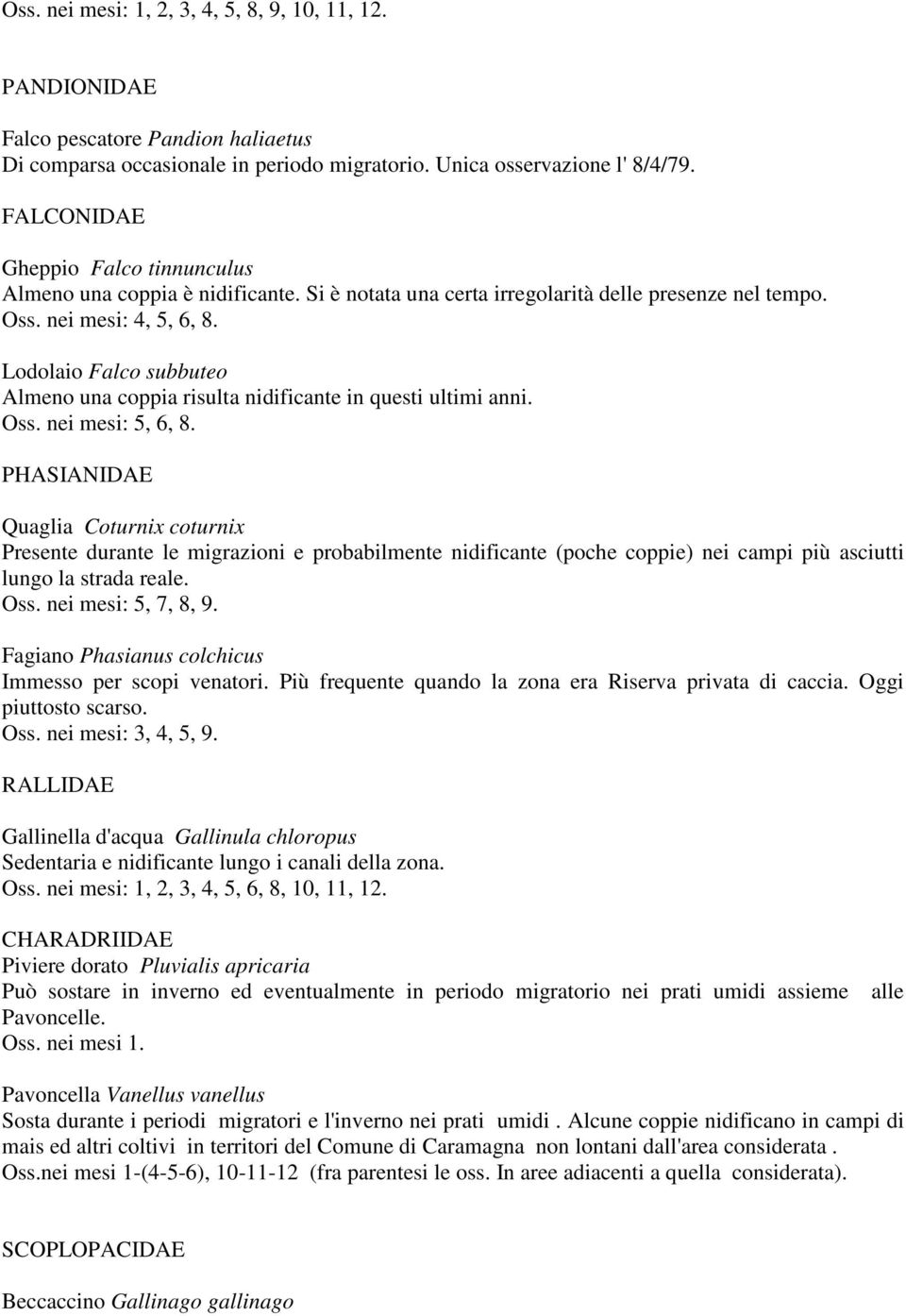 Lodolaio Falco subbuteo Almeno una coppia risulta nidificante in questi ultimi anni. Oss. nei mesi: 5, 6, 8.