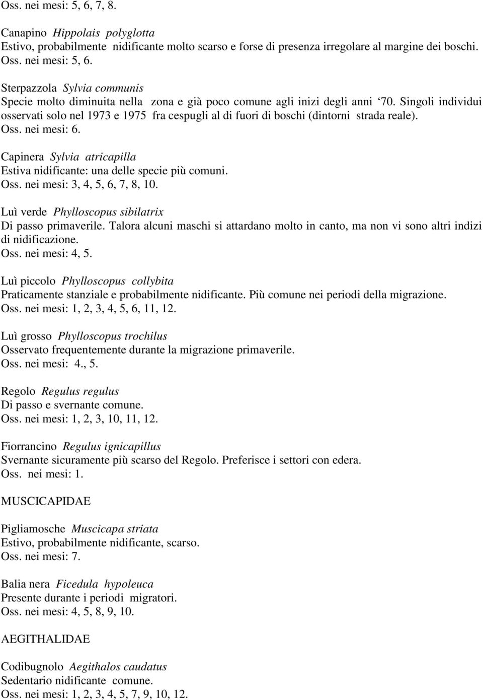 Capinera Sylvia atricapilla Estiva nidificante: una delle specie più comuni. Oss. nei mesi: 3, 4, 5, 6, 7, 8, 10. Luì verde Phylloscopus sibilatrix Di passo primaverile.