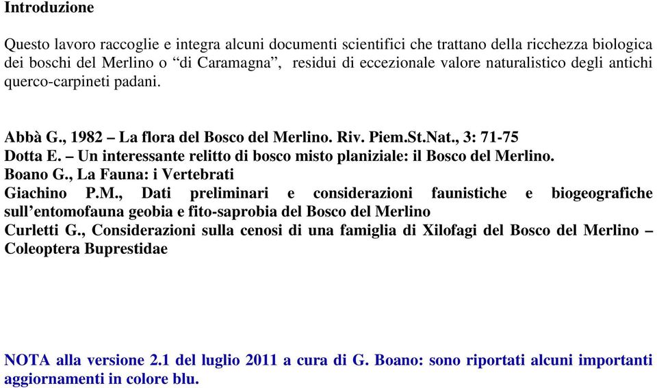 Boano G., La Fauna: i Vertebrati Giachino P.M., Dati preliminari e considerazioni faunistiche e biogeografiche sull entomofauna geobia e fito-saprobia del Bosco del Merlino Curletti G.