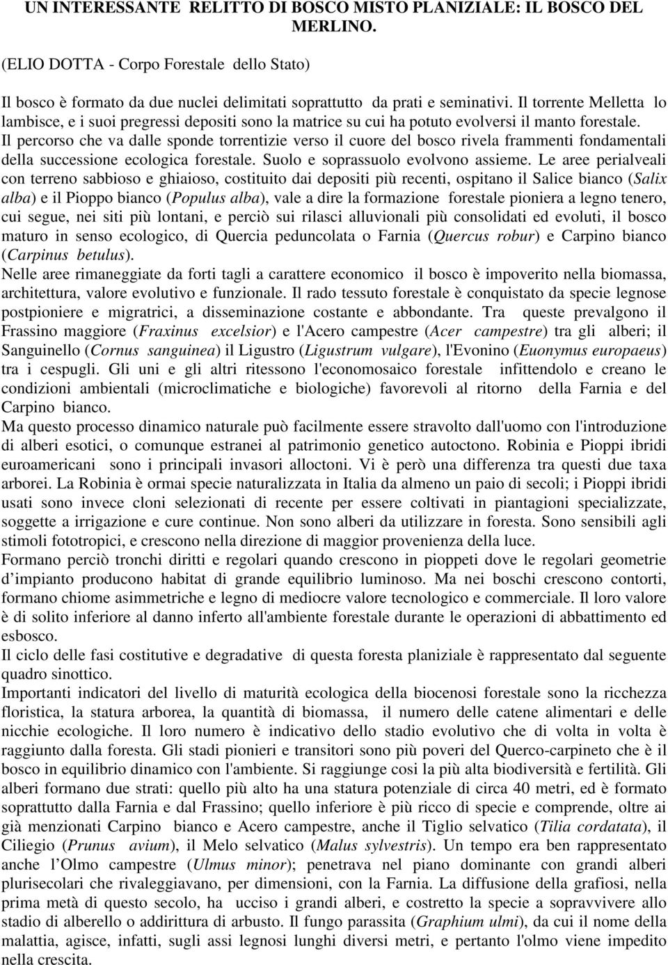 Il percorso che va dalle sponde torrentizie verso il cuore del bosco rivela frammenti fondamentali della successione ecologica forestale. Suolo e soprassuolo evolvono assieme.