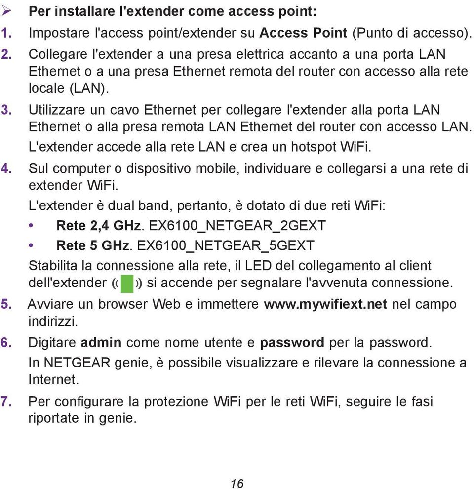 Utilizzare un cavo Ethernet per collegare l'extender alla porta LAN Ethernet o alla presa remota LAN Ethernet del router con accesso LAN. L'extender accede alla rete LAN e crea un hotspot WiFi. 4.