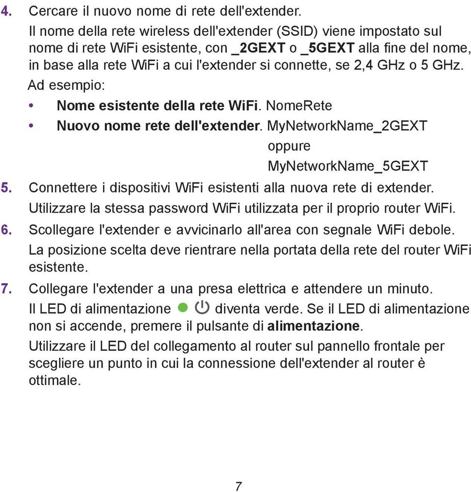 GHz o 5 GHz. Ad esempio: Nome esistente della rete WiFi. NomeRete Nuovo nome rete dell'extender. MyNetworkName_2GEXT oppure MyNetworkName_5GEXT 5.