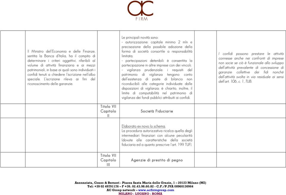 Le principali novità sono: - autorizzazione: capitale minimo 2 mln e precisazione della possibile adozione della forma di società consortile a responsabilità limitata; - partecipazioni detenibili: è