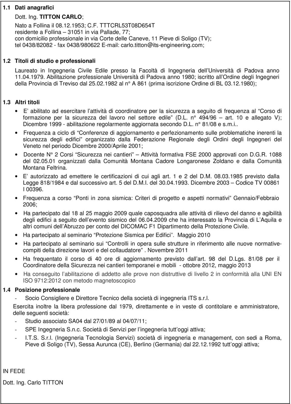 TTTCRL53T08D654T residente a Follina 31051 in via Pallade, 77; con domicilio professionale in via Corte delle Caneve, 11 Pieve di Soligo (TV); tel 0438/82082 - fax 0438/980622 E-mail: carlo.