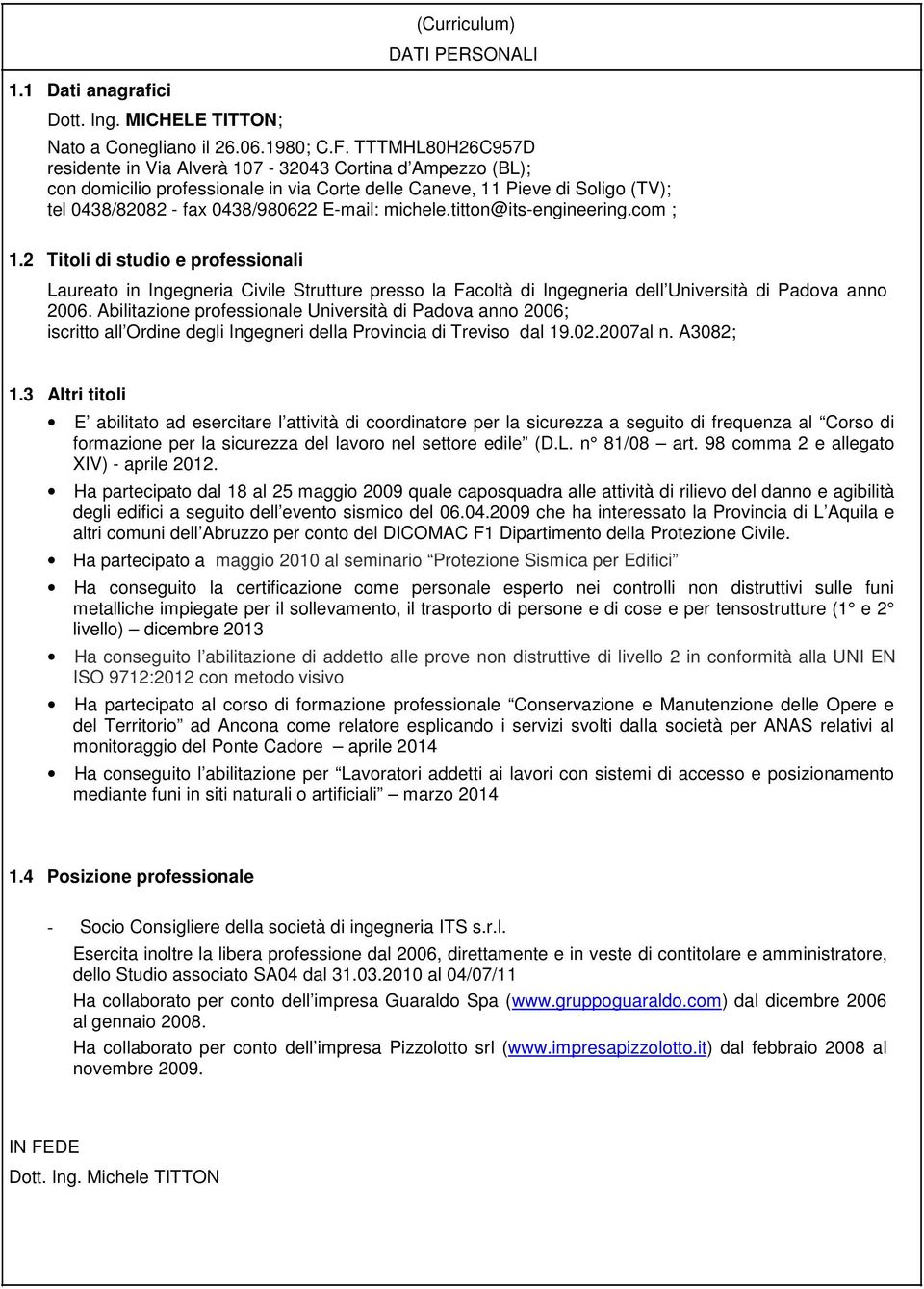 michele.titton@its-engineering.com ; 1.2 Titoli di studio e professionali Laureato in Ingegneria Civile Strutture presso la Facoltà di Ingegneria dell Università di Padova anno 2006.