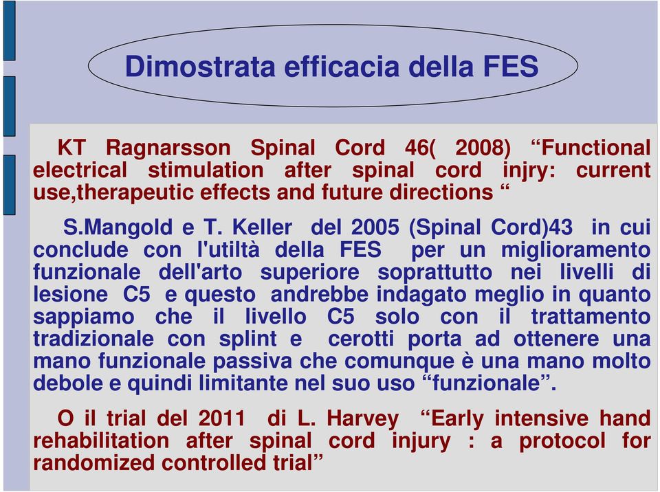 Keller del 2005 (Spinal Cord)43 in cui conclude con l'utiltà della FES per un miglioramento funzionale dell'arto superiore soprattutto nei livelli di lesione C5 e questo andrebbe indagato
