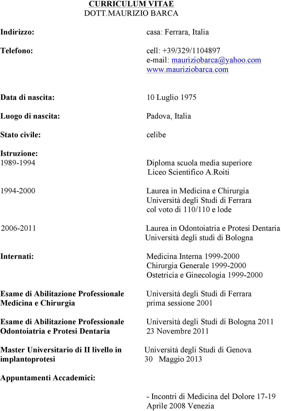 Roiti 1994-2000 Laurea in Medicina e Chirurgia Università degli Studi di Ferrara col voto di 110/110 e lode 2006-2011 Laurea in Odontoiatria e Protesi Dentaria Università degli studi di Bologna