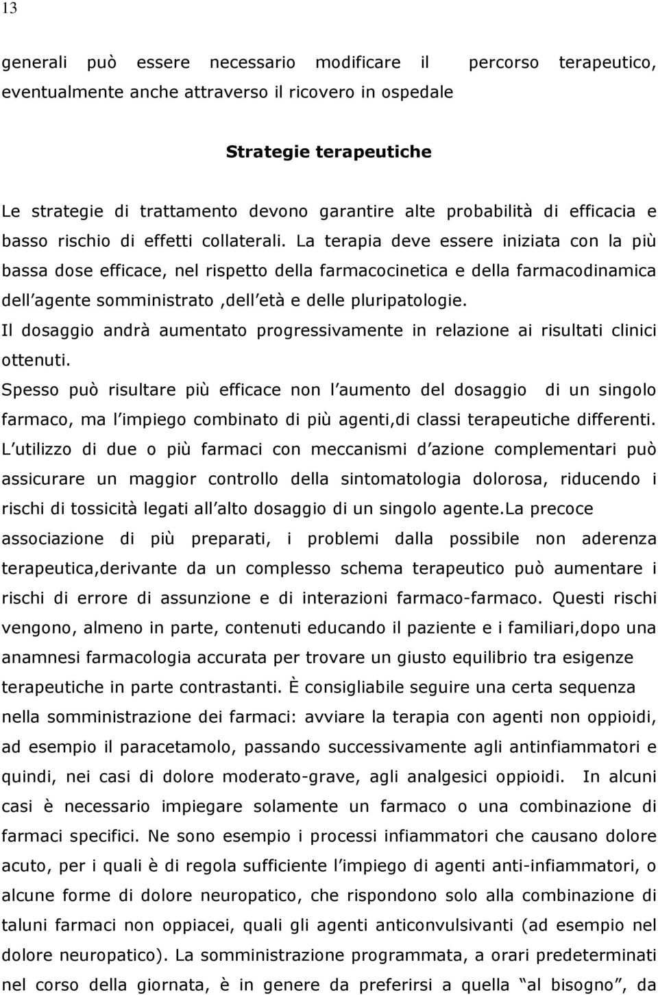 La terapia deve essere iniziata con la più bassa dose efficace, nel rispetto della farmacocinetica e della farmacodinamica dell agente somministrato,dell età e delle pluripatologie.