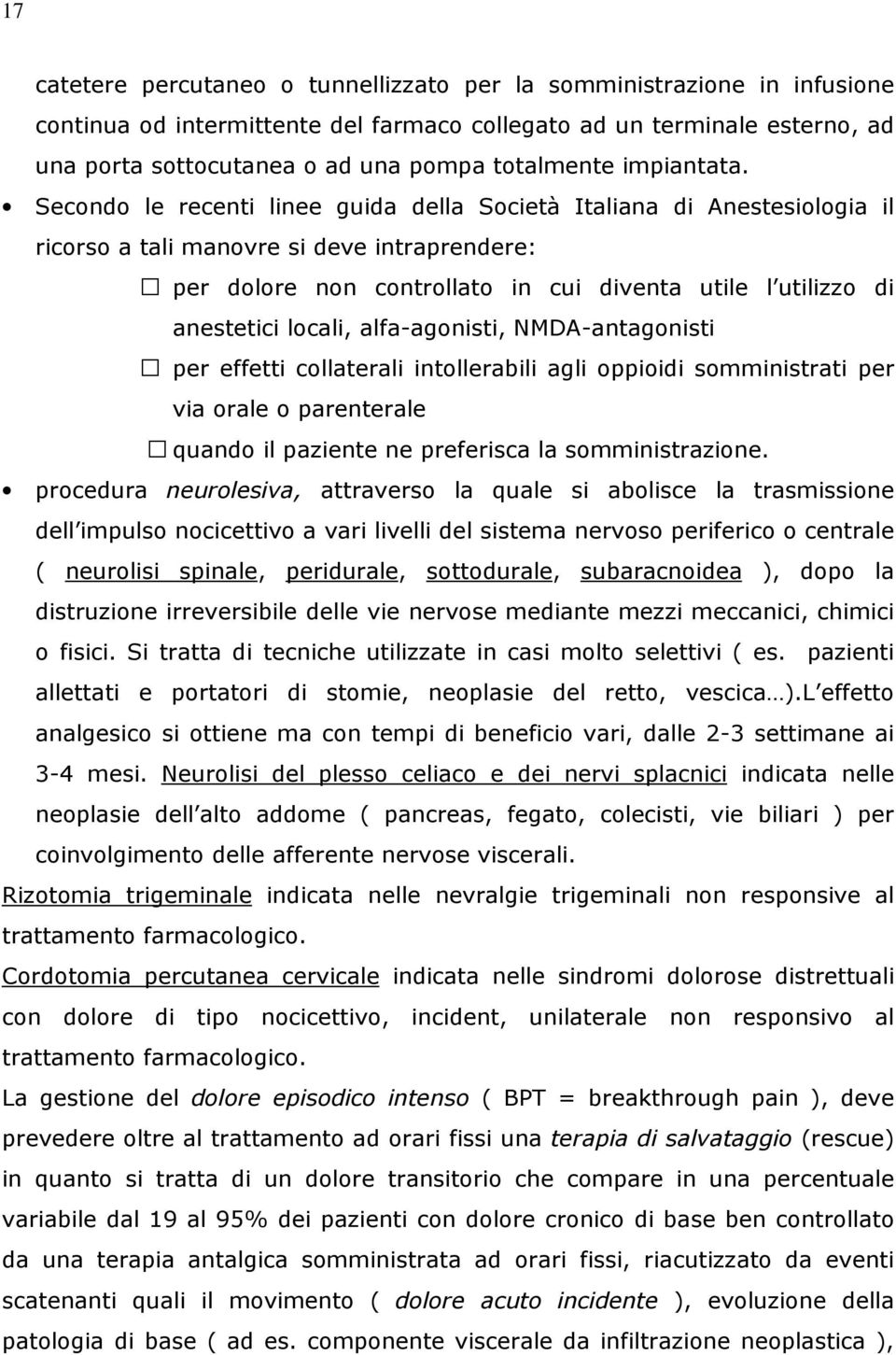 Secondo le recenti linee guida della Società Italiana di Anestesiologia il ricorso a tali manovre si deve intraprendere: per dolore non controllato in cui diventa utile l utilizzo di anestetici